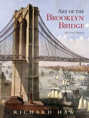 Art of the Brooklyn Bridge: A Visual History by Richard Haw