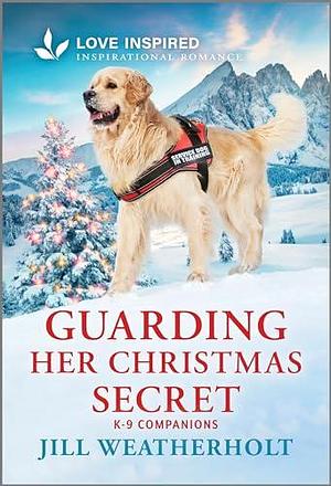 Guarding Her Christmas Secret by Jill Weatherholt, Jill Weatherholt