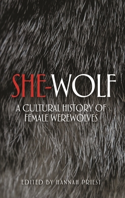 She-Wolf: A Cultural History of Female Werewolves by Hannah Priest