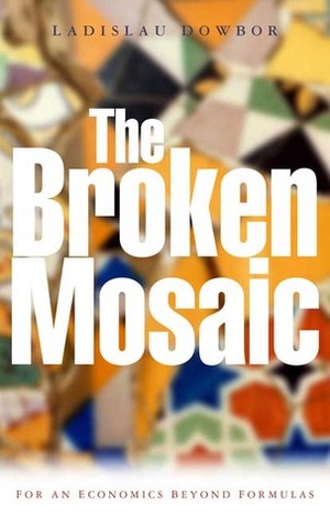 The Broken Mosaic: For an Economics Beyond Equations by Ladislau Dowbor