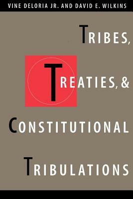 Tribes, Treaties, and Constitutional Tribulations by David E. Wilkins, Vine Deloria Jr.