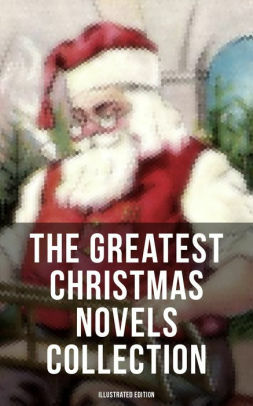 The Greatest Christmas Novels Collection (Illustrated Edition): Life and Adventures of Santa Claus, The Romance of a Christmas Card, The Little City of ... Gables, Little Lord Fauntleroy, Peter Pan… by Charles Dickens, Hesba Stretton, Frances Hodgson Burnett, Musaicum Books, L.M. Montgomery, Mrs. Molesworth, Abbie Farwell Brown, Kenneth Grahame, L. Frank Baum, Martha Finley, Frances Browne, Louisa May Alcott, George MacDonald, Kate Douglas Wiggin, Johanna Spyri, Anna Sewell, J.M. Barrie