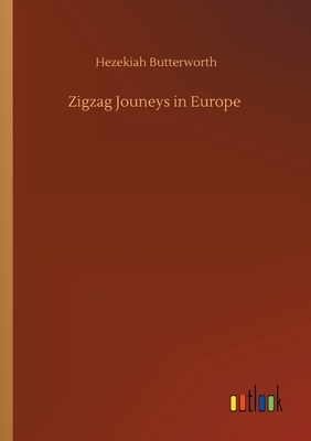 Zigzag Jouneys in Europe by Hezekiah Butterworth