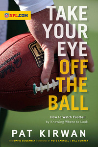 Take Your Eye Off the Ball: How to Watch Football by Knowing Where to Look by David Seigerman, Bill Cowher, Pete Carroll, Pat Kirwan