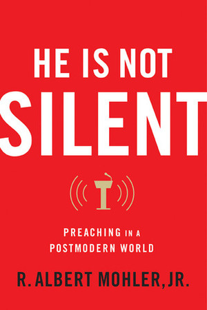 He Is Not Silent: Preaching in a Postmodern World by John MacArthur, R. Albert Mohler Jr.