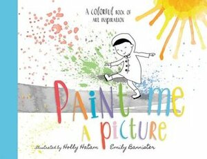 Paint Me a Picture by Emily Bannister, Holly Hatam