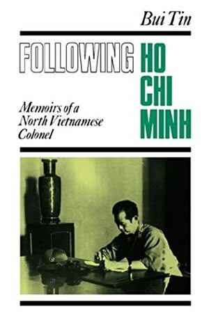 Following Ho Chi Minh: The Memoirs of a North Vietnamese Colonel by Carlyle A. Thayer, Do Van, Judith A. Stowe, Bui Tin