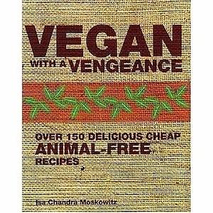 Vegan with a Vengeance: Over 150 Delicious, Cheap, Animal-free Recipes by Isa Chandra Moskowitz, Isa Chandra Moskowitz