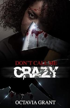 Don't Call Me Crazy by Octavia Grant