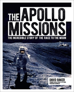 The Apollo Missions: The Incredible Story of the Race to the Moon by David Baker