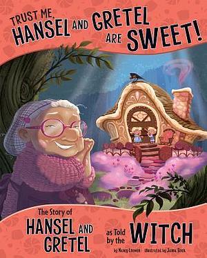 Trust Me, Hansel and Gretel Are SWEET!: The Story of Hansel and Gretel as Told by the Witch by Janna Rose Bock, Nancy Loewen