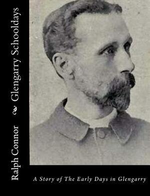 Glengarry Schooldays: A Story of The Early Days in Glengarry by Ralph Connor