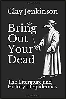 Bring Out Your Dead: The Literature and History of Epidemics by Clay S. Jenkinson
