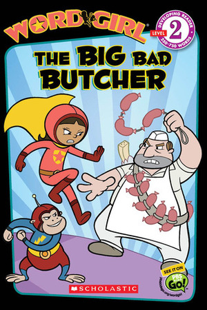 The Big Bad Butcher (Wordgirl Reader) by Word Girl Staff, Michael Anthony Steele