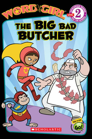 The Big Bad Butcher (Wordgirl Reader) by Michael Anthony Steele, Word Girl Staff