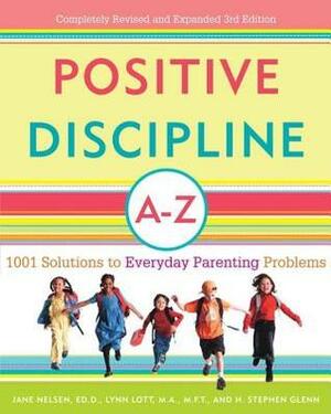 Positive Discipline A-Z: 1001 Solutions to Everyday Parenting Problems by Lynn Lott, H. Stephen Glenn, Jane Nelsen