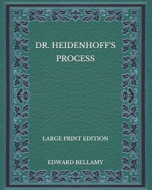 Dr. Heidenhoff's Process - Large Print Edition by Edward Bellamy
