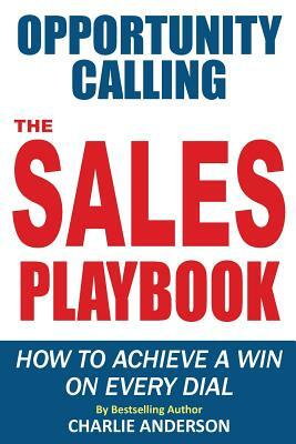 Opportunity Calling: How To Achieve A Win On Every Dial by Charlie Anderson