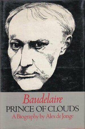 Baudelaire, Prince of Clouds: A Biography by Alex De Jonge