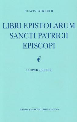 Clavis Patricii II: Libri Epistolarum Sancti Patricii Episcopi by Ludwig Bieler