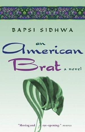 An American Brat: A Novel by Bapsi Sidhwa, Bapsi Sidhwa