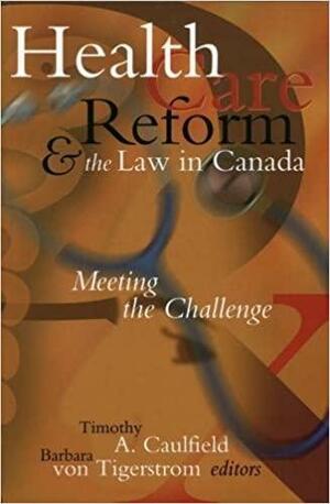 Health Care Reform and the Law in Canada: Meeting the Challenge by Timothy Caulfield, Timothy Caulfield, Kent A. McNeil