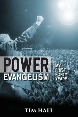 Power Evangelism: Part One: My First Forty Years by Tim Hall