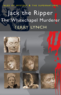 Jack the Ripper: The Whitechapel Murderer by David Stuart Davies, Terry Lynch