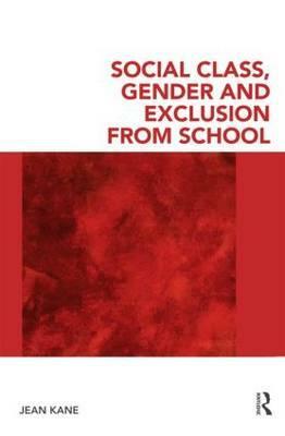 Social Class, Gender and Exclusion from School by Jean Kane