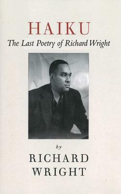 Haiku: The Last Poems of an American Icon by Richard Wright