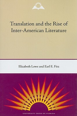 Translation and the Rise of Inter-American Literature by Elizabeth Lowe, Earl E. Fitz
