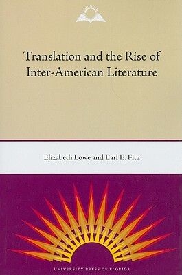 Translation and the Rise of Inter-American Literature by Earl E. Fitz, Elizabeth Lowe