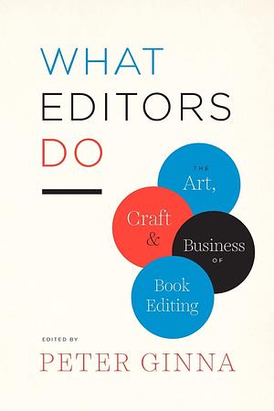What Editors Do: The Art, Craft, and Business of Book Editing by 