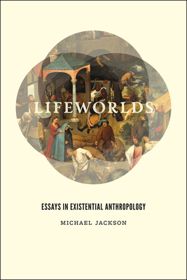 Lifeworlds: Essays in Existential Anthropology by Michael Jackson