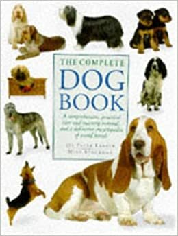 The Complete Dog Book: A Comprehensive, Practical Care And Training Manual And A Definitive Encyclopedia Of World Breeds by Peter Larkin
