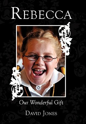 Rebecca: Our Wonderful Gift by David Jones