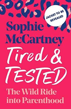 Tired and Tested: The Wild Ride Into Parenthood by Sophie McCartney
