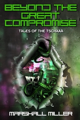 Beyond the Great Compromise: Tales of the Tschaaa by Marshall Miller