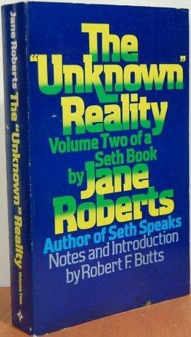 The Unknown Reality: A Seth Book, Volume 2 by Robert F. Butts, Jane Roberts, Seth (Spirit)