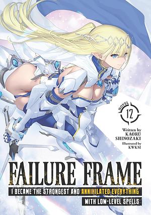 Failure Frame: I Became the Strongest and Annihilated Everything With Low-Level Spells, Vol. 12 by Kaoru Shinozaki