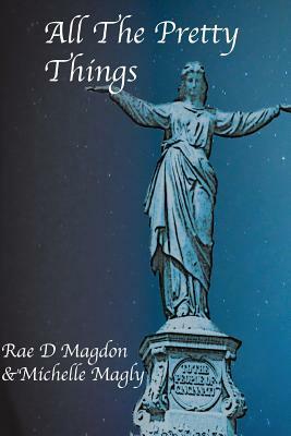 All The Pretty Things: (Revised Edition) by Rae D. Magdon, Michelle Magly
