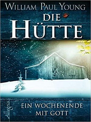 Die Hütte -Ein Wochenende mit Gott by William Paul Young