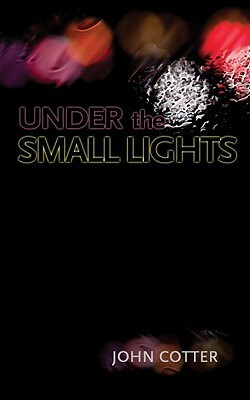 Under the Small Lights by John Cotter
