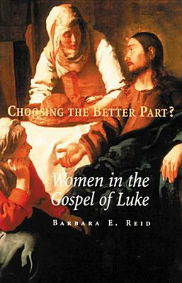 Choosing the Better Part?: Women in the Gospel of Luke by Barbara E. Reid