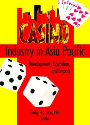 Casino Industry in Asia Pacific: Development, Operation, and Impact by Cathy Hc Hsu, Kaye Sung Chon