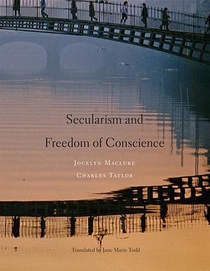 Secularism and Freedom of Conscience by Charles Taylor, Jane Marie Todd, Jocelyn Maclure