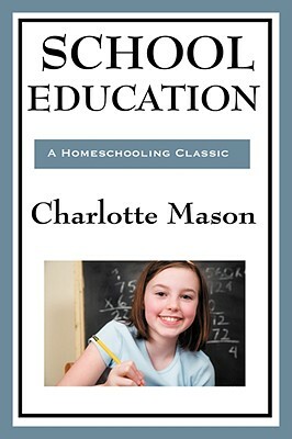 School Education: Volume III of Charlotte Mason's Original Homeschooling Series by Charlotte Mason