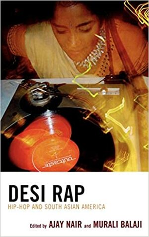 Desi Rap: South Asian Americans in Hip Hop by Ajay Nair, Murali Balaji