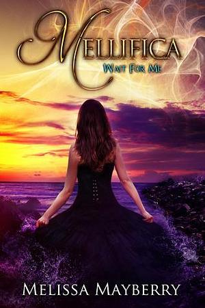 Mellifica: Wait for Me by Melissa Mayberry, Melissa Mayberry