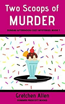 Two Scoops of Murder (Sundae Afternoon Cozy Mysteries #7) by Gretchen Allen